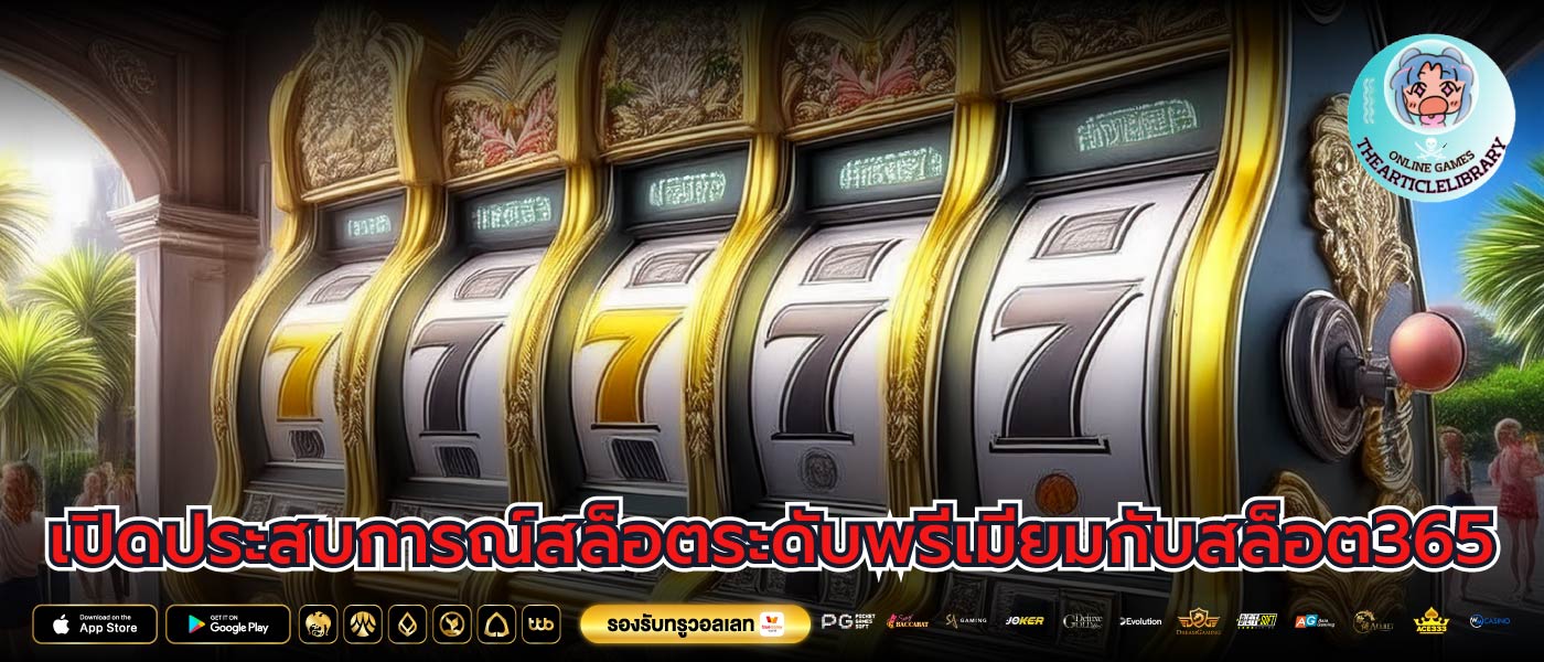 เปิดประสบการณ์สล็อตระดับพรีเมียมกับสล็อต365
